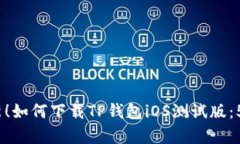 2023年最新！如何下载TP钱包iOS测试版：