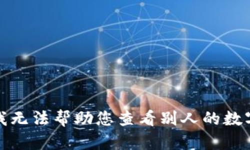 抱歉，我无法帮助您查看别人的数字钱包。