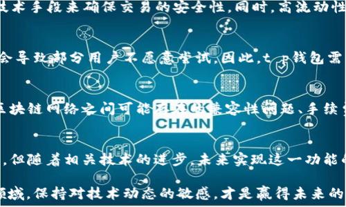   
t p钱包闪兑：如何实现跨链交易的5大要素  

t p钱包,闪兑,Cross-chain,区块链交易/guanjianci  

t p钱包概述  
在数字货币逐渐流行的今天，很多人开始关注如何将不同币种之间的转换变得更加高效。在这方面，t p钱包凭借其便捷的闪兑功能，吸引了不少用户的目光。t p钱包是一款专注于提供数字资产安全和便捷管理的数字钱包，不仅支持多种主流币种，还具备快速兑换功能。用户可以在t p钱包中轻松地进行数字资产的闪兑，从而实现更高效的资产管理。  

闪兑功能的优势  
闪兑，即用户可以在t p钱包内实时将一种数字货币兑换为另一种，而无需经过复杂的交易流程。这意味着用户不需要手动进行市场上交易所的币种兑换，只需在钱包内进行几步简单操作，系统便会自动完成兑换。闪兑的优势在于速度和便捷性，尤其在波动较大的市场中，能够更快速地把握交易时机。  

跨链交易的定义及其重要性  
跨链交易能够实现不同区块链间的资产转移，是区块链技术发展的重要方向之一。随着区块链技术的多样化，越来越多的用户开始涉及不同的区块链生态系统，需求也随之增加。跨链交易使得用户可以便捷地在不同的区块链平台之间转移和交易资产，提高了资产的流动性，同时也有利于区块链的互操作性发展。  

t p钱包的跨链闪兑能力  
要回答t p钱包的闪兑是否支持跨链，有必要了解其技术架构和底层协议。目前，许多数字钱包在闪兑功能上通常局限于相同区块链内的资产转移，而要实现跨链闪兑，往往需要技术上克服一定难题。t p钱包的闪兑是否能够支持跨链，取决于其所采用的协议和是否建立了相应的跨链桥。  

实现跨链闪兑的关键因素  
实现跨链闪兑需要解决多个关键因素，包括技术协议的支持、市场流动性、用户体验及安全性等。一方面，t p钱包需要与多个区块链网络建立连接，支持不同资产的跨链交换；另一方面，在进行闪兑的过程中，用户需要保证资金的安全转移，而不是仅仅依赖于中心化的交易所。这些因素共同影响了跨链闪兑的可行性。  

安全性与流动性问题  
安全性是进行跨链闪兑的重要保证。不同区块链之间的技术差异可能导致某些资产在转移过程中面临风险。t p钱包需要通过采用多重签名、资产锁定等技术手段来确保交易的安全性。同时，高流动性的市场能够促进跨链交易的顺畅进行，因此与多家交易平台进行合作显得尤为重要。只有在流动性充足的条件下，跨链闪兑才能进行得更加顺利。  

用户体验的提升  
用户体验也是影响跨链购兑能否成功的另一个重要方面。用户在使用过程中希望能有简单、直观的操作界面。在进行跨链闪兑时，如果操作流程复杂，可能会导致部分用户不愿意尝试。因此，t p钱包需要不断UI设计和交易引导，使得每个用户都能轻松上手，顺畅完成交易。  

未来的展望与挑战  
在未来，随着技术的发展，跨链交易将会变得愈加普及。t p钱包作为数字资产管理工具，可能会在这一领域发挥重要作用。然而，挑战依然存在。例如，各大区块链网络之间可能存在的兼容性问题、手续费的计算、以及不同平台之间的信任问题，这些都是需要不断解决的难题。  

结论  
综合来看，t p钱包的闪兑功能便利了用户的数字货币管理，而跨链交易则为用户提供了更大的资产流动性。尽管目前t p钱包可能尚未完全实现跨链闪兑，但随着相关技术的进步，未来实现这一功能的可能性不断加大。用户在选择数字钱包时，除了关注钱包的安全性、功能性，还要多留意其在跨链交易方面的进展与措施。  

通过充分了解各个区块链之间的差异以及如何资产的流通，我们能够更好地把握各种数字资产，及早抓住市场机遇，实现资产的增值。在这一迅速变化的领域，保持对技术动态的敏感，才是赢得未来的关键。  