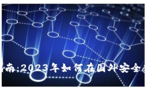 TP钱包国际使用指南：2023年如何在国外安全高效地使用TP钱包