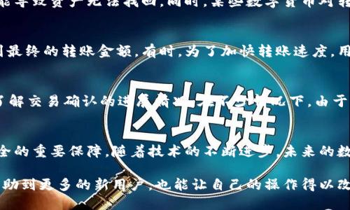   如何通过TP钱包成功进行转账：5个你需要知道的秘诀 / 

 guanjianci TP钱包, 转账, 区块链, 数字货币 /guanjianci 

导言
现代社会的金融交易已经逐步进入数字化时代，越来越多的人开始使用数字钱包进行各种金融活动。TP钱包，作为一款知名的数字货币钱包，因其安全便捷受到广大用户的喜爱。在进行转账时，很多用户会查看交易所的“成功”状态，以确认自己的交易是否顺利，而这一过程中也涉及了一些注意事项和技巧。本文将分享5个秘诀，帮助你顺利完成TP钱包的转账。

1. 了解TP钱包的基本功能
在深入探讨转账细节之前，要确保你对TP钱包的基本功能有清晰的理解。TP钱包不仅支持多种数字货币的存储与管理，还提供方便的转账与收款功能。用户可以通过简单的操作，将资产快速转账给其他用户，或者从交易所提币到自己的钱包中。了解这些基本功能，可以帮助你更好地利用这款钱包，提高交易的效率和准确性。

2. 确保网络环境稳定
进行转账时，网络的稳定性至关重要。因为TP钱包依赖于网络连接来更新交易状态。如果你的网络环境不佳，很可能导致转账失败或者延迟。因此，在进行任何转账操作之前，务必确保网络连接稳定。可以选择在Wi-Fi环境下进行转账，避免使用公共网络，降低信息泄露的风险。

3. 核对交易信息
在TP钱包进行转账时，你需要输入收款地址和转账金额。每一次操作之前，都要仔细核对这些信息。因为区块链交易一旦执行便无法撤回，输入错误的地址可能导致资产无法找回。同时，某些数字货币对转账金额有最低限制，确保金额符合要求可以避免交易失败的风险。

4. 注意交易手续费
TP钱包在进行转账时，会收取一定的交易手续费，这在不同的区块链网络上可能有所变化。了解这一点对于用户来说尤为重要，因为转账手续费会直接影响到最终的转账金额。有时，为了加快转账速度，用户可能会选择支付更高的手续费，这样可以让交易优先确认。因此，建议用户在每次转账前，仔细查看相关的手续费信息，以便做出合理的交易决策。

5. 跟踪交易状态
一旦进行转账操作后，用户可以在TP钱包中查看交易记录，并通过交易哈希（TxID）在区块链浏览器中跟踪交易状态。这样不仅可以确认交易是否成功，还能了解交易确认的进展情况。在不少情况下，由于网络拥堵，交易的确认速度可能比较慢，因此进行实时跟踪有助于用户掌握资金的动向。

总结与展望
通过以上几个方面的详细介绍，可以看出，TP钱包的转账虽说简单，但还是有一些需要注意的细节。在数字货币的世界中，保持警惕并仔细操作是确保资产安全的重要保障。随着技术的不断进步，未来的数字钱包将提供更加便利的服务，让用户在进行金融交易时体验更加顺畅。希望每一位用户都能在使用TP钱包的过程中，享受到安全和顺利的转账体验。

最后，学习与体验是互相促进的，随着你对TP钱包的深入了解，转账的过程也会变得越来越得心应手。在此过程中，记得和他人分享自己的经验，这样不仅能帮助到更多的新用户，也能让自己的操作得以改善。无论是转账还是收款，合理运用这些技巧，都会使你在数字货币的世界中游刃有余。