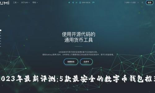 2023年最新评测：5款最安全的数字币钱包推荐