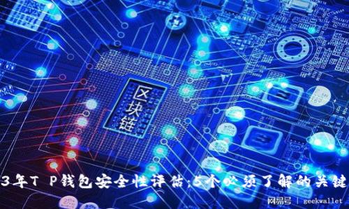 2023年T P钱包安全性评估：5个必须了解的关键因素