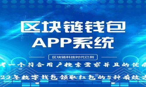 思考一个符合用户搜索需求并且的优质
2023年数字钱包领取红包的5种有效方法