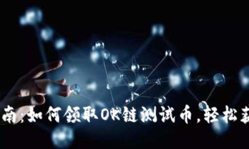 2023年最新指南:如何领取OK链测试币,轻松获取TP钱包奖励