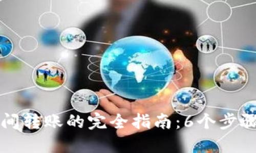 区块链钱包之间转账的完全指南：6个步骤教你轻松操作