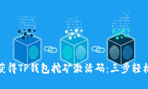 如何获得TP钱包挖矿激活码:三步轻松搞定