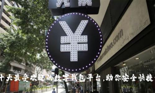 2023年十大最受欢迎的数字钱包平台，助你安全快捷管理资金