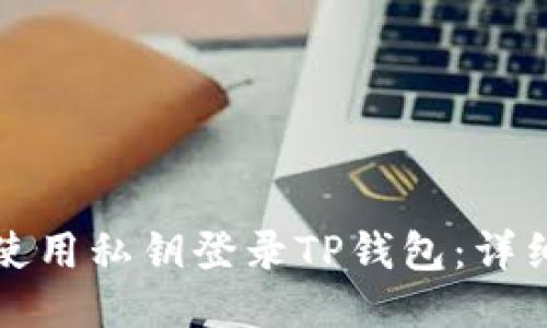 如何使用私钥登录TP钱包:详细指南