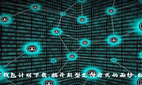 2019年数字钱包计划下载：揭开新型支付方式的面纱，助你轻松理财