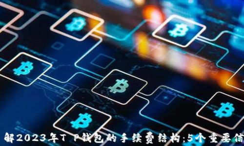 了解2023年T P钱包的手续费结构:5个重要信息