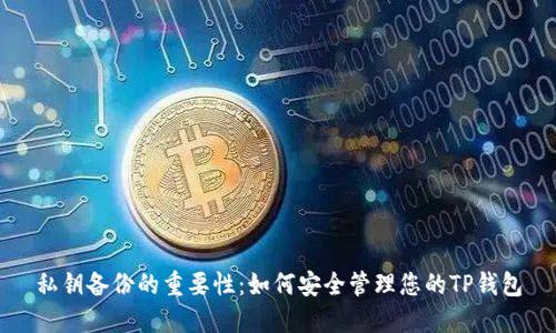 私钥备份的重要性:如何安全管理您的TP钱包