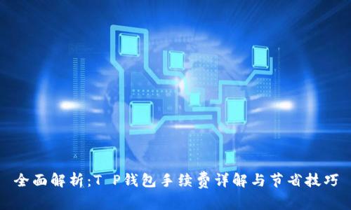 全面解析:T P钱包手续费详解与节省技巧