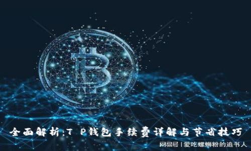 全面解析:T P钱包手续费详解与节省技巧