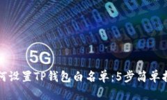 如何设置TP钱包白名单：5步简单指南