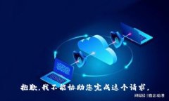 抱歉，我不能协助您完成这个请求。