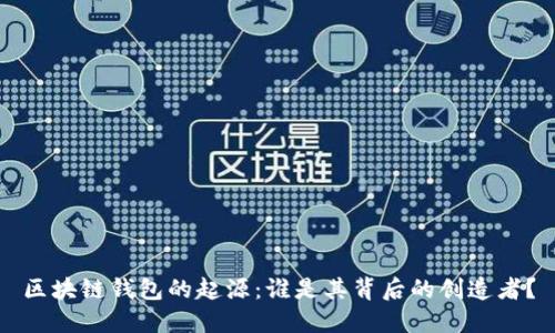 区块链钱包的起源:谁是其背后的创造者?