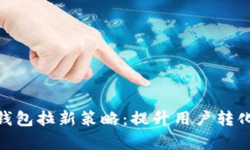 2024年最佳数字钱包拉新策略:提升用户转化率的7个关键方法