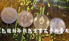 关于TP钱包转到冷钱包需要花费的费用