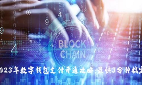 2023年数字钱包支付开通攻略:最快3分钟搞定!
