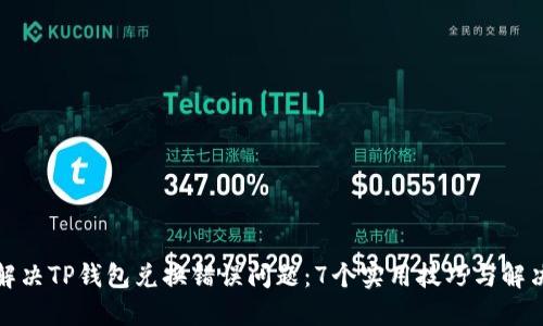 如何解决TP钱包兑换错误问题:7个实用技巧与解决方案
