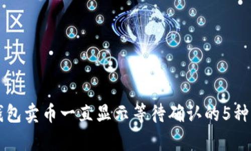解决TP钱包卖币一直显示等待确认的5种有效方法