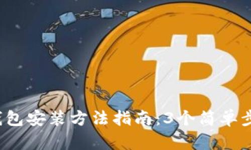 2023年最新加密钱包安装方法指南:3个简单步骤与视频下载推荐