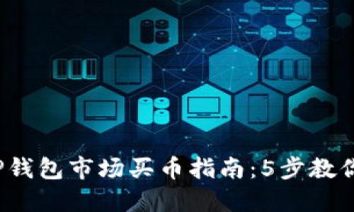 2023年TP钱包市场买币指南：5步教你轻松入门