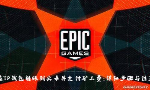 如何在TP钱包转账到火币并支付矿工费:详细步骤与注意事项