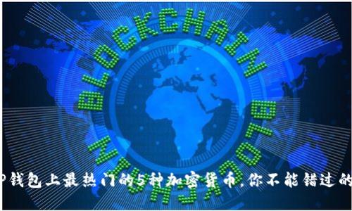 2023年TP钱包上最热门的5种加密货币,你不能错过的投资机会