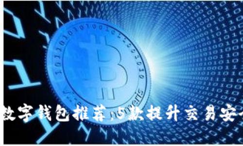 2023年最佳中转数字钱包推荐:5款提升交易安全与便利性的选择