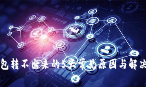 TP钱包转不出来的5大常见原因与解决方法