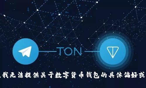 抱歉，我无法提供关于数字货币钱包的具体偏好或建议。