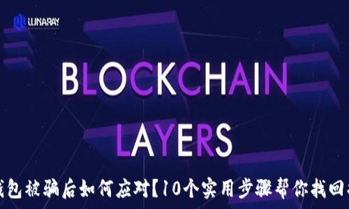   
TP钱包被骗后如何应对？10个实用步骤帮你找回损失