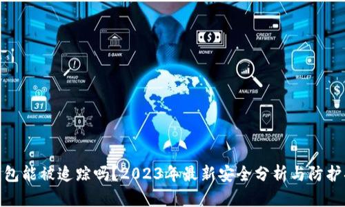 TP钱包能被追踪吗？2023年最新安全分析与防护措施