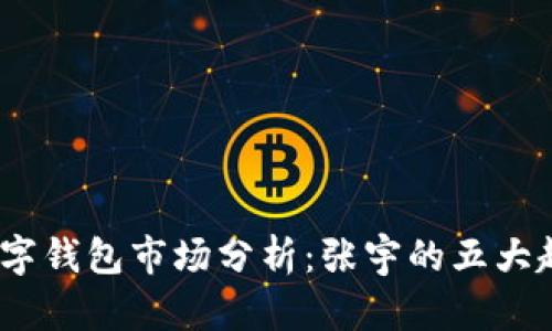 2023年数字钱包市场分析：张宇的五大趋势与机遇