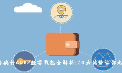2023年央行CDEP数字钱包全解析:10大优势让你无法拒绝