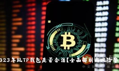 2023年玩TP钱包是否合法?全面解析与风险警示