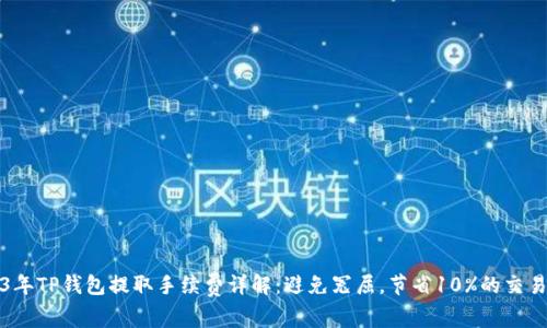 2023年TP钱包提取手续费详解:避免冤屈,节省10%的交易成本