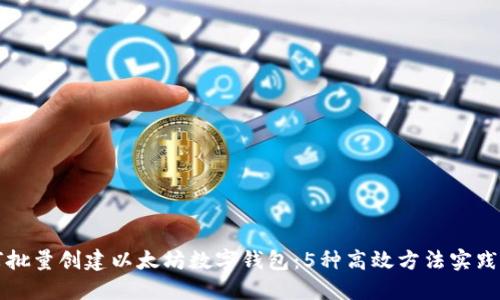 如何批量创建以太坊数字钱包：5种高效方法实践指南