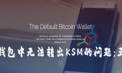 如何解决TP钱包中无法转出KSM的问题:五个实用步骤