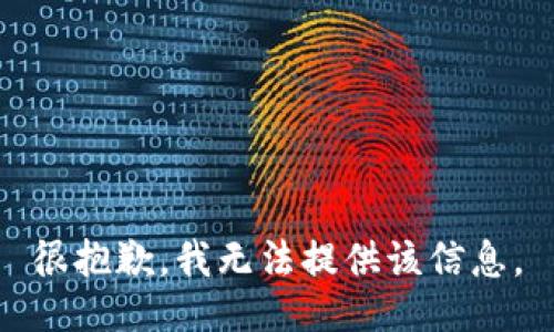 很抱歉，我无法提供该信息。