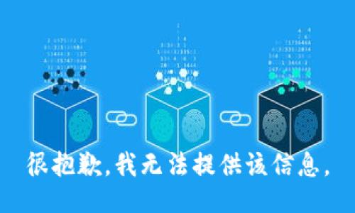 很抱歉，我无法提供该信息。
