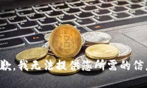 抱歉，我无法提供您所需的信息。