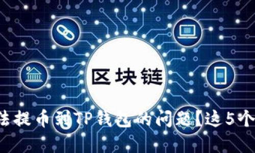 如何解决欧以无法提币到TP钱包的问题?这5个步骤你必须知道!