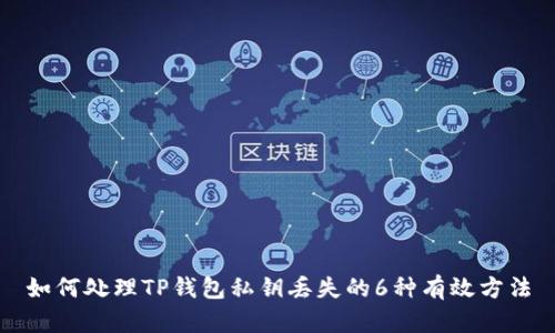 如何处理TP钱包私钥丢失的6种有效方法