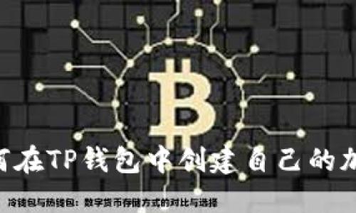 一步一步教你如何在TP钱包中创建自己的加密货币：完整指南