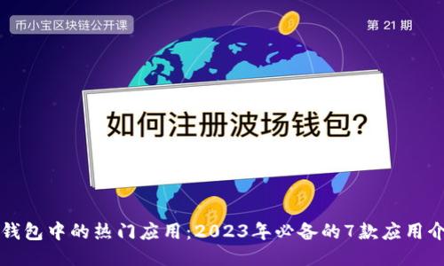 TP钱包中的热门应用:2023年必备的7款应用介绍
