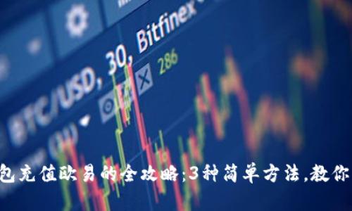 2023年TP钱包充值欧易的全攻略:3种简单方法,教你轻松完成交易