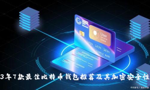 2023年7款最佳比特币钱包推荐及其加密安全性对比